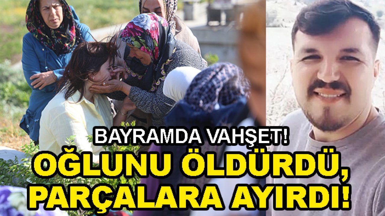 Kan donduran olay: Oğlunu öldürdü, parçalara ayırdı!