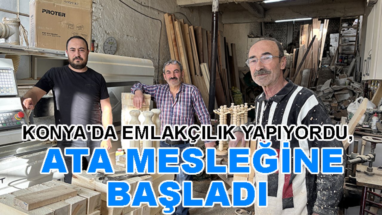 Konya'da emlakçılık yapıyordu, ata mesleğine başladı