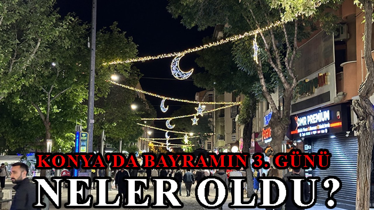 Konya'da bayramın 3. günü neler oldu?