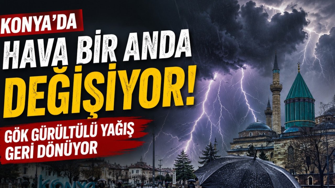 Konya’da hava bir anda değişiyor! Gök gürültülü yağış geri dönüyor