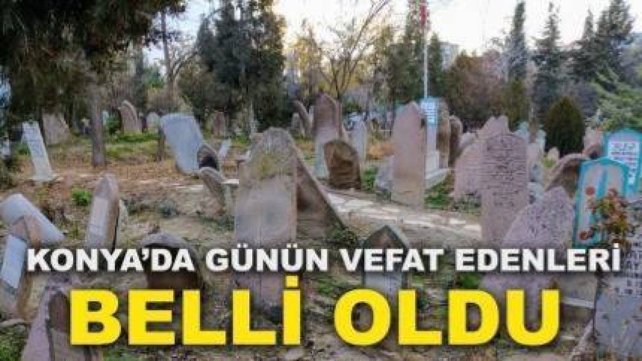 Konya'da bayramın 4. gününde vefat edenler belli oldu!
