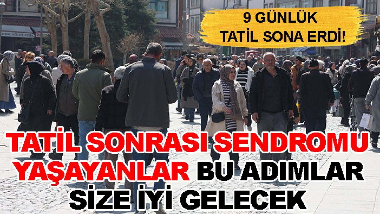 9 günlük tatil sona erdi! Tatil sonrası sendromu yaşayanlar bu adımlar size iyi gelecek