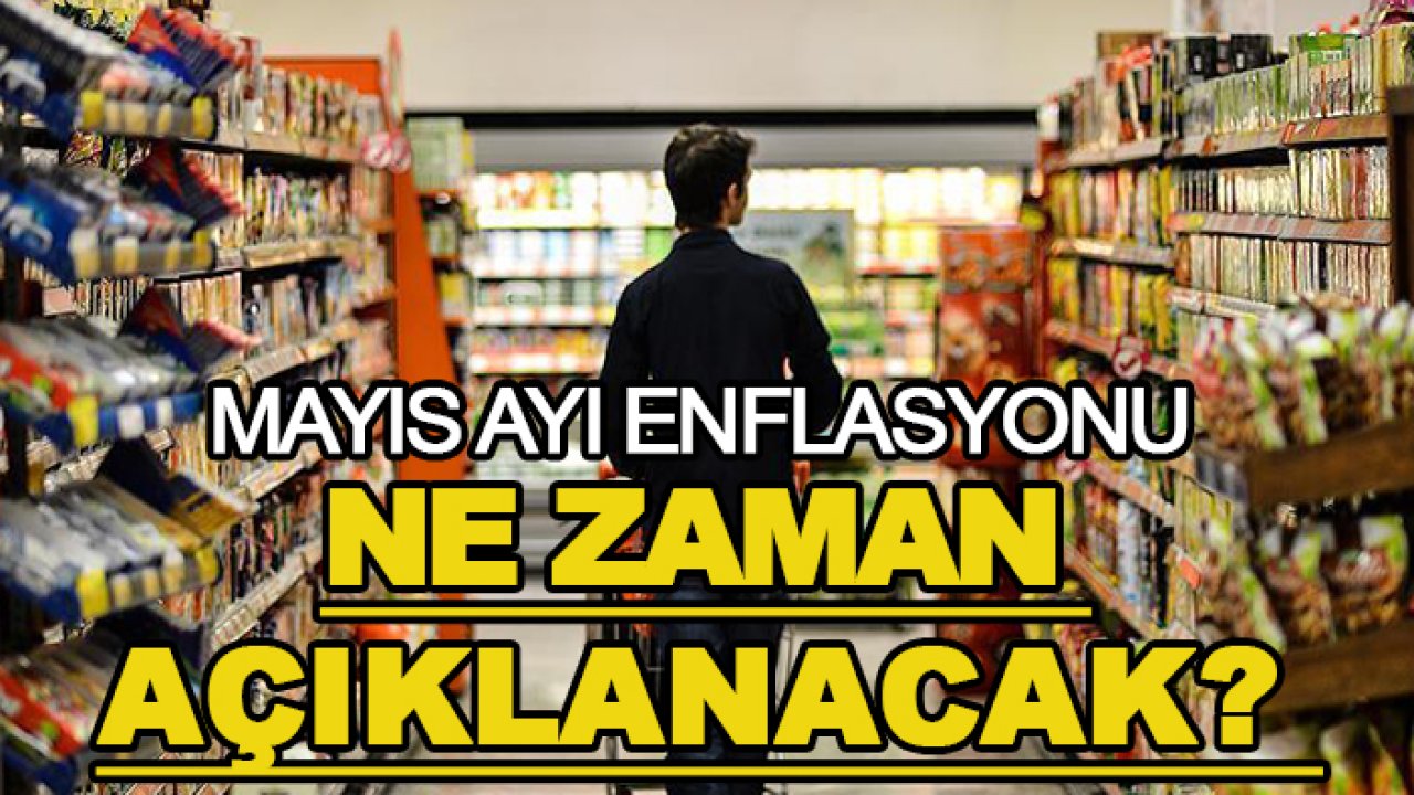 Mayıs ayı enflasyonu ne zaman açıklanacak?