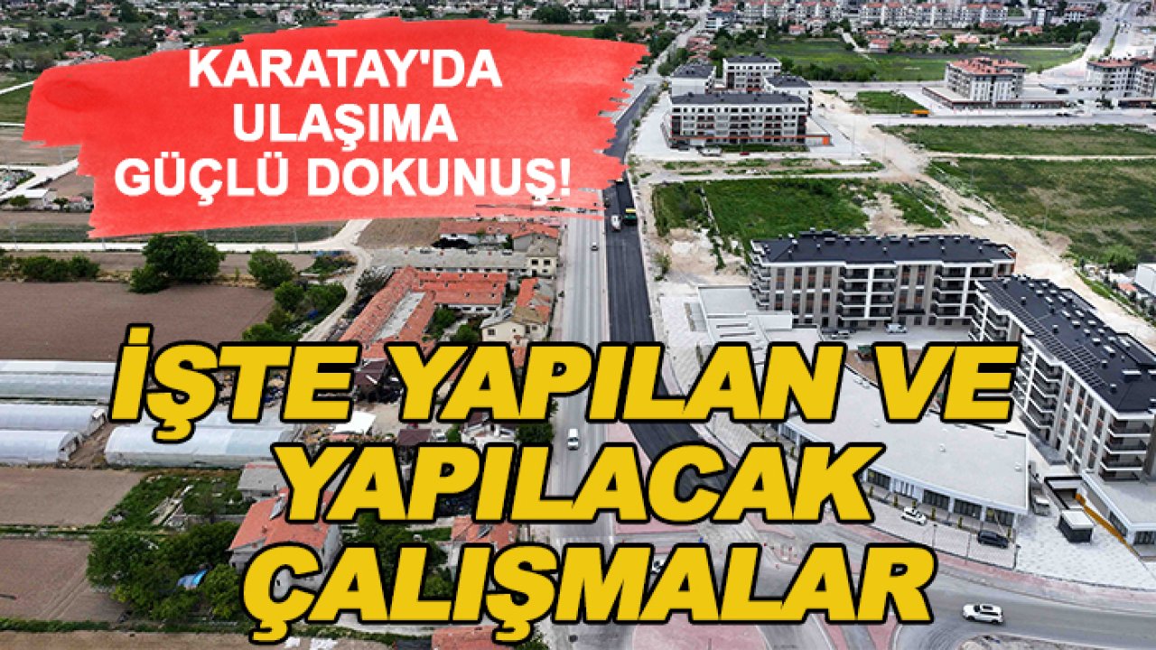 Karatay'da ulaşıma güçlü dokunuş! İşte yapılan ve yapılacak çalışmalar