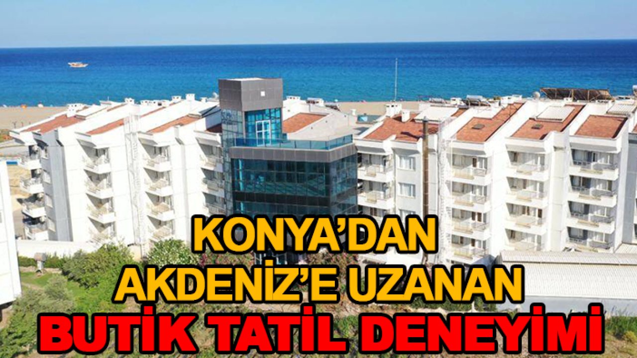 Konya’dan Akdeniz’e uzanan butik tatil deneyimi