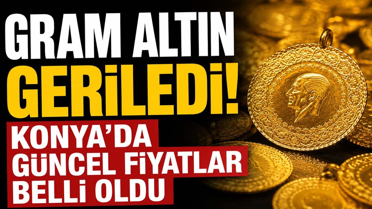 Gram altın geriledi! Konya’da güncel fiyatlar belli oldu