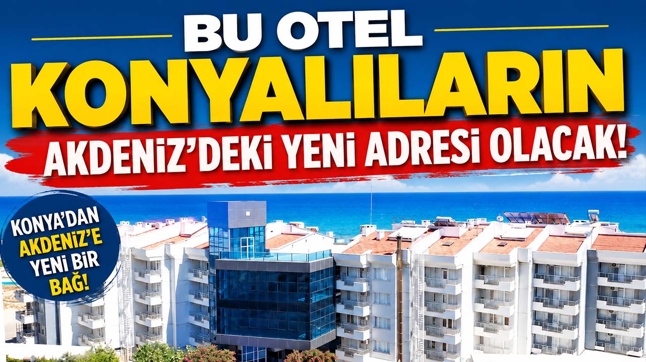 Bu otel Konyalıların Akdeniz'deki yeni adresi olacak!