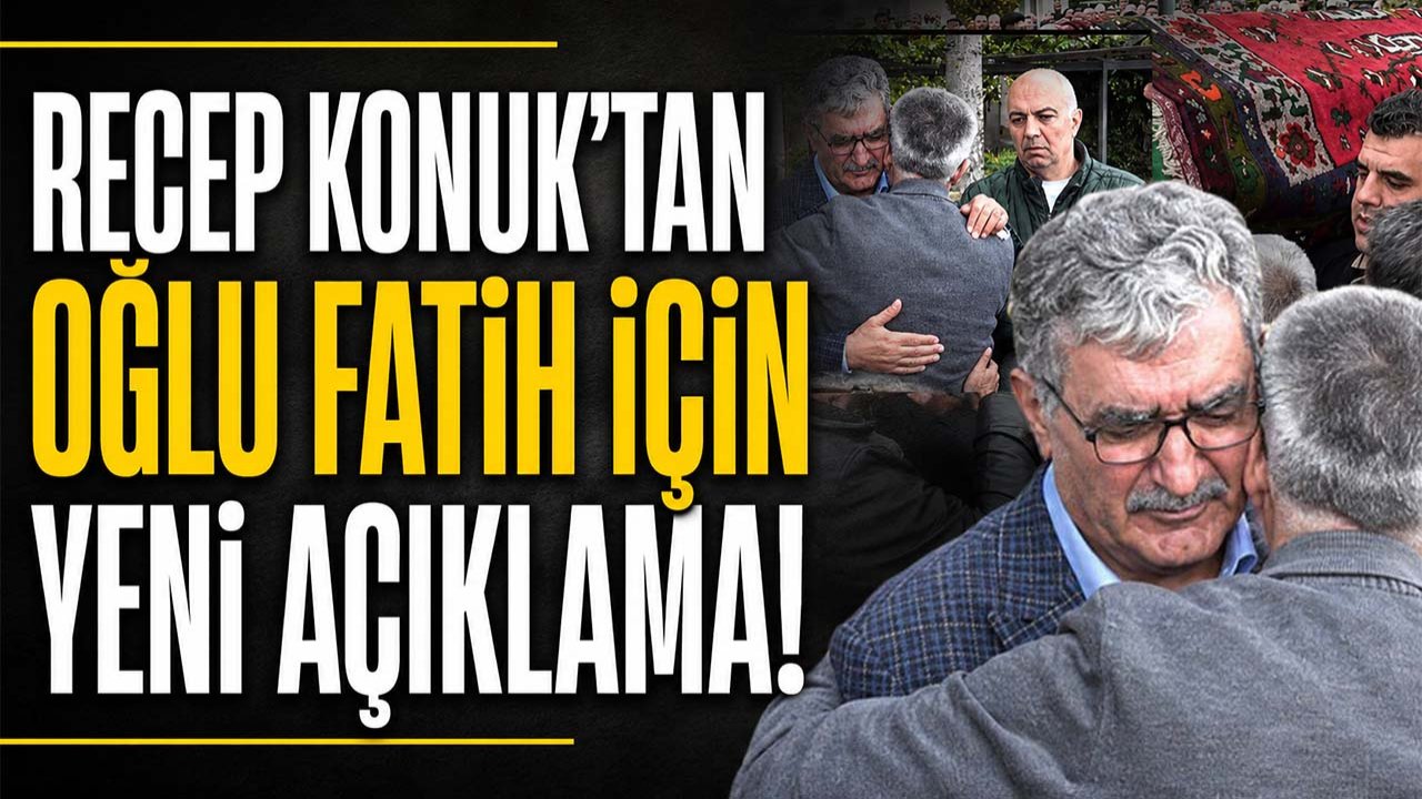 Recep Konuk’tan oğlu Fatih için yeni açıklama!