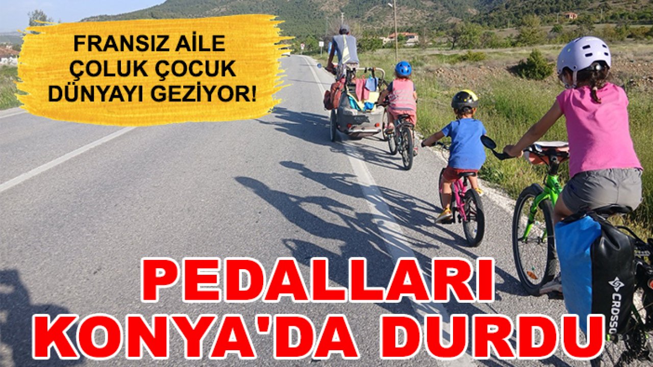 Fransız aile çoluk çocuk dünyayı geziyor! Pedalları Konya'da durdu