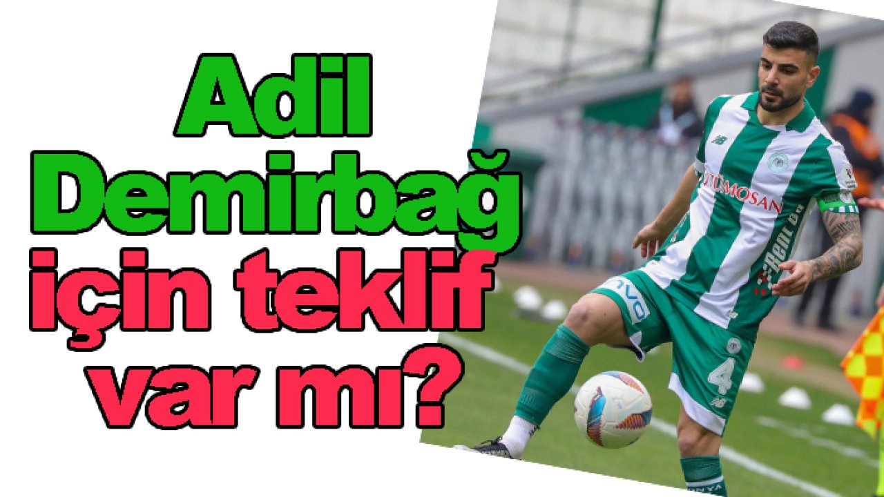 Adil Demirbağ için Konyaspor'a resmi teklif var mı?