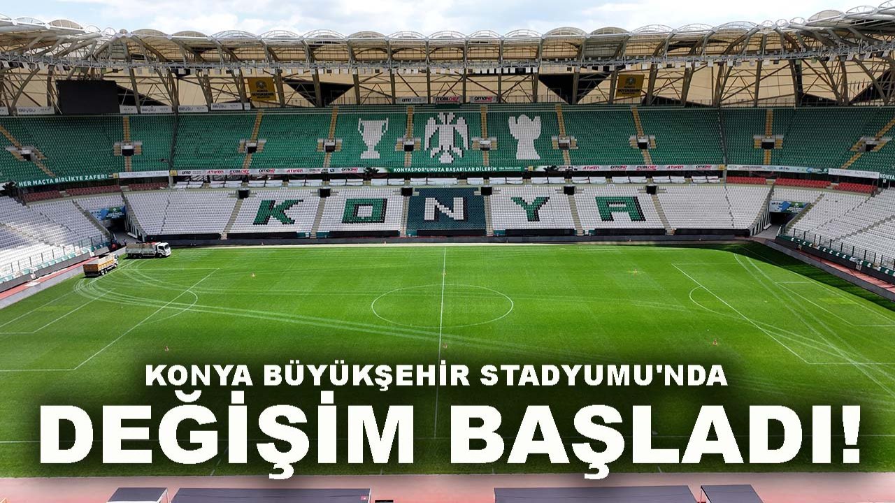 Konya Büyükşehir Stadyumu'nda değişim başladı!