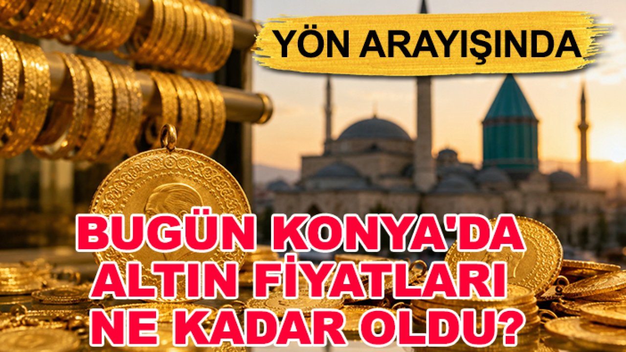 Bugün Konya'da altın fiyatları ne kadar oldu? İşte Orta Doğu'daki belirsizliğin sarı metali getirdiği son durum