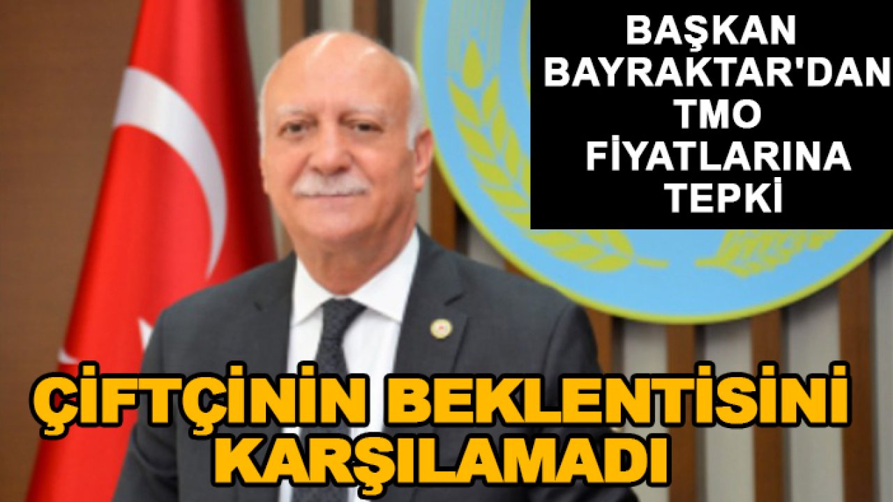 Başkan Bayraktar'dan TMO fiyatlarına tepki: Çiftçinin beklentisini karşılamadı