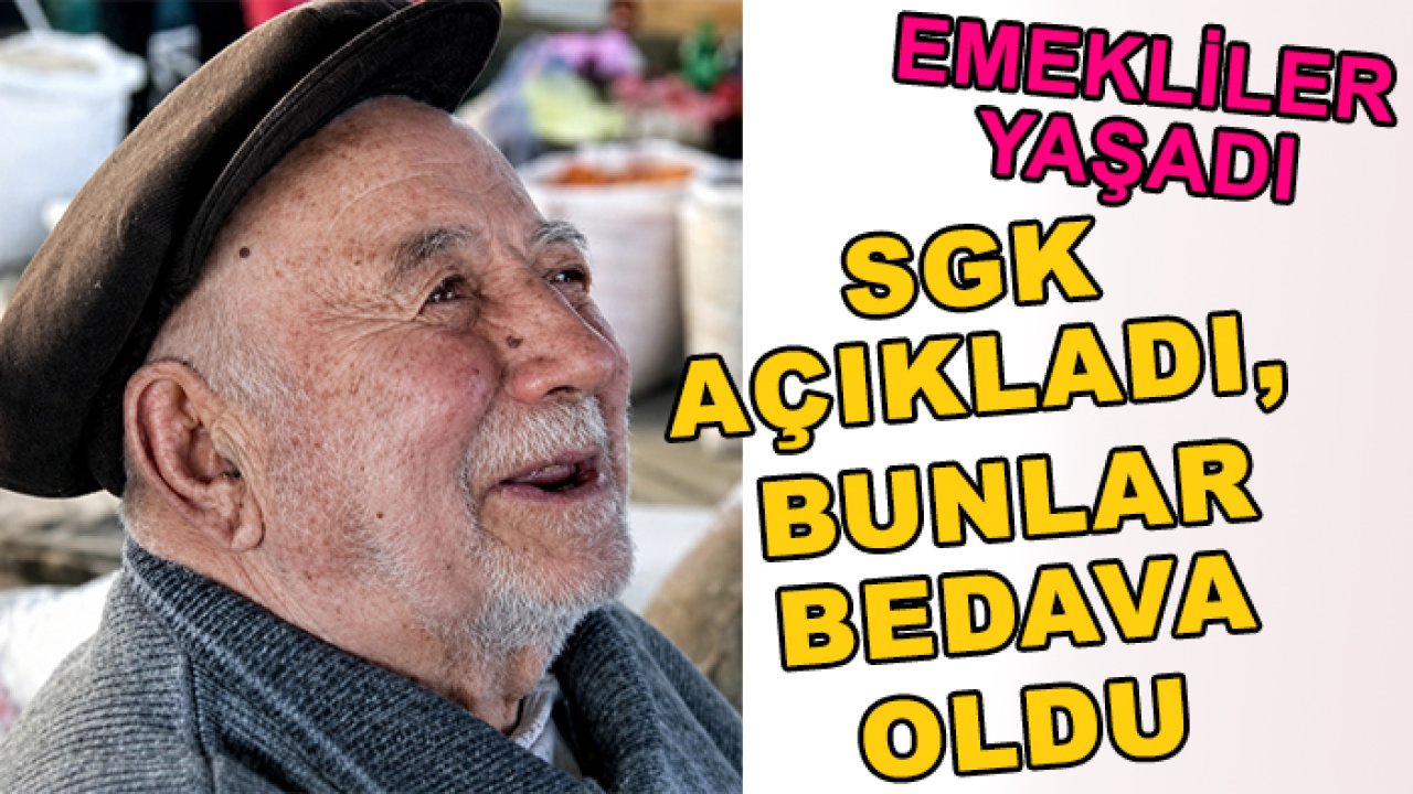 Emekliler yaşadı! SGK açıkladı, bunlar bedava oldu