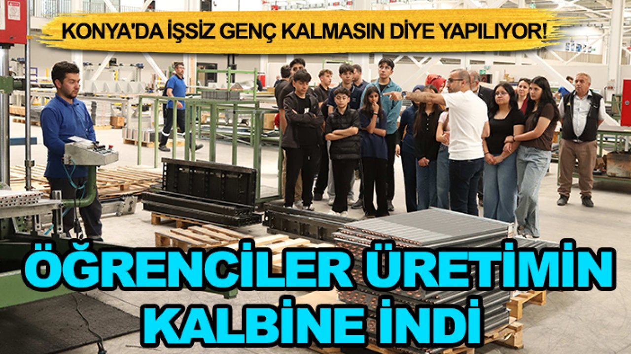 Konya'da işsiz genç kalmasın diye yapılıyor! Öğrenciler üretimin kalbine indi