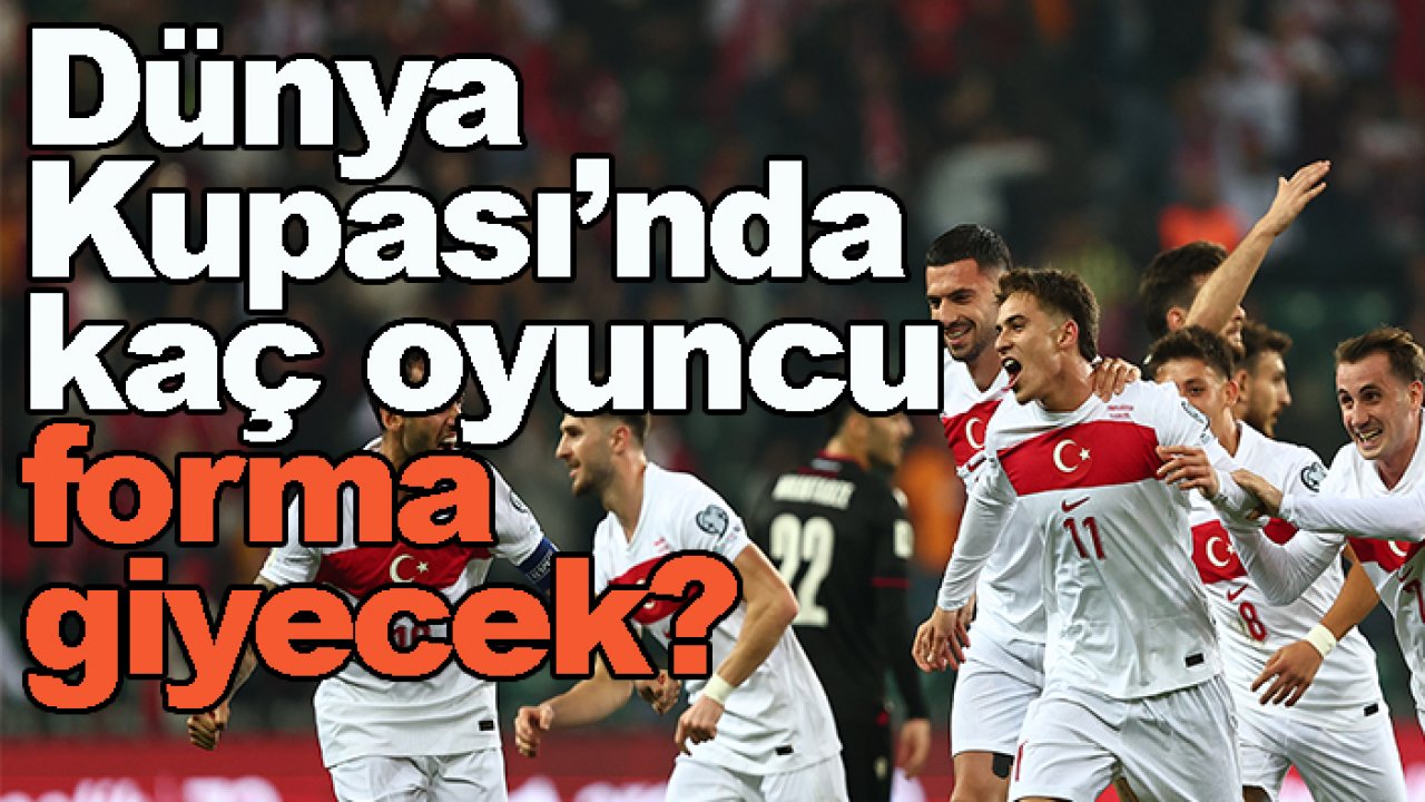 2026 Dünya Kupası'nda kaç oyuncu forma giyecek?