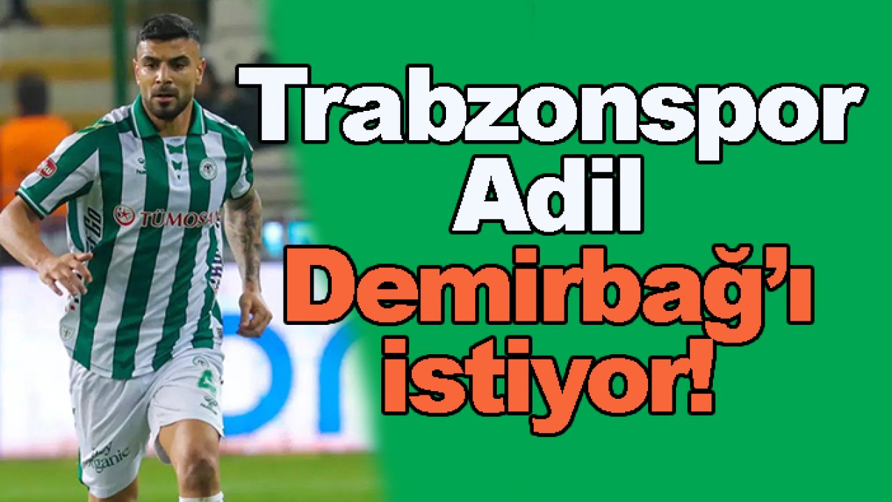 Trabzonspor Konyaspor’dan Adil Demirbağ’ı istiyor