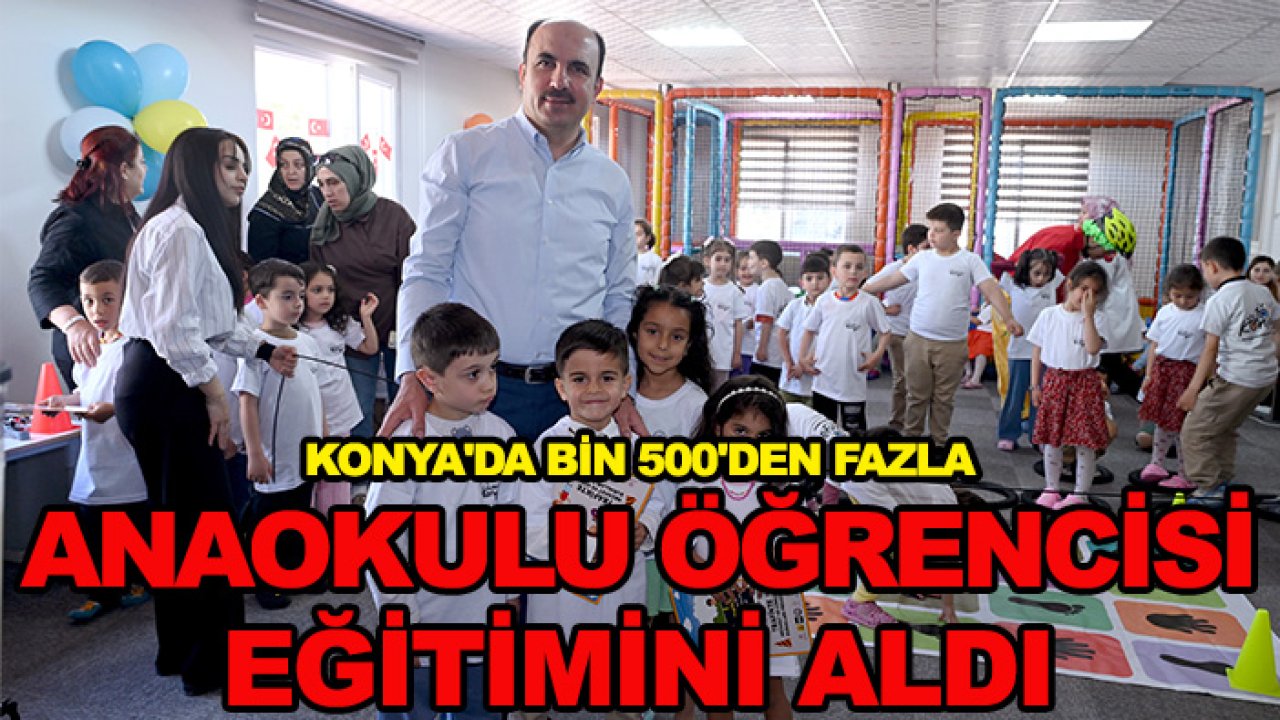 Başkan Altay açıkladı: Konya'da bin 500'den fazla anaokulu öğrencisi  eğitimini aldı