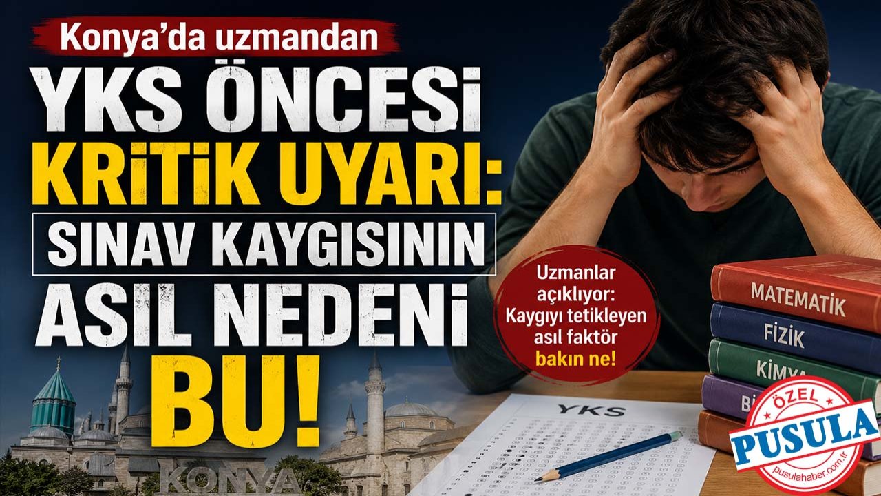 Konya'da uzmandan YKS öncesi kritik uyarı: Sınav kaygısının asıl nedeni bu!
