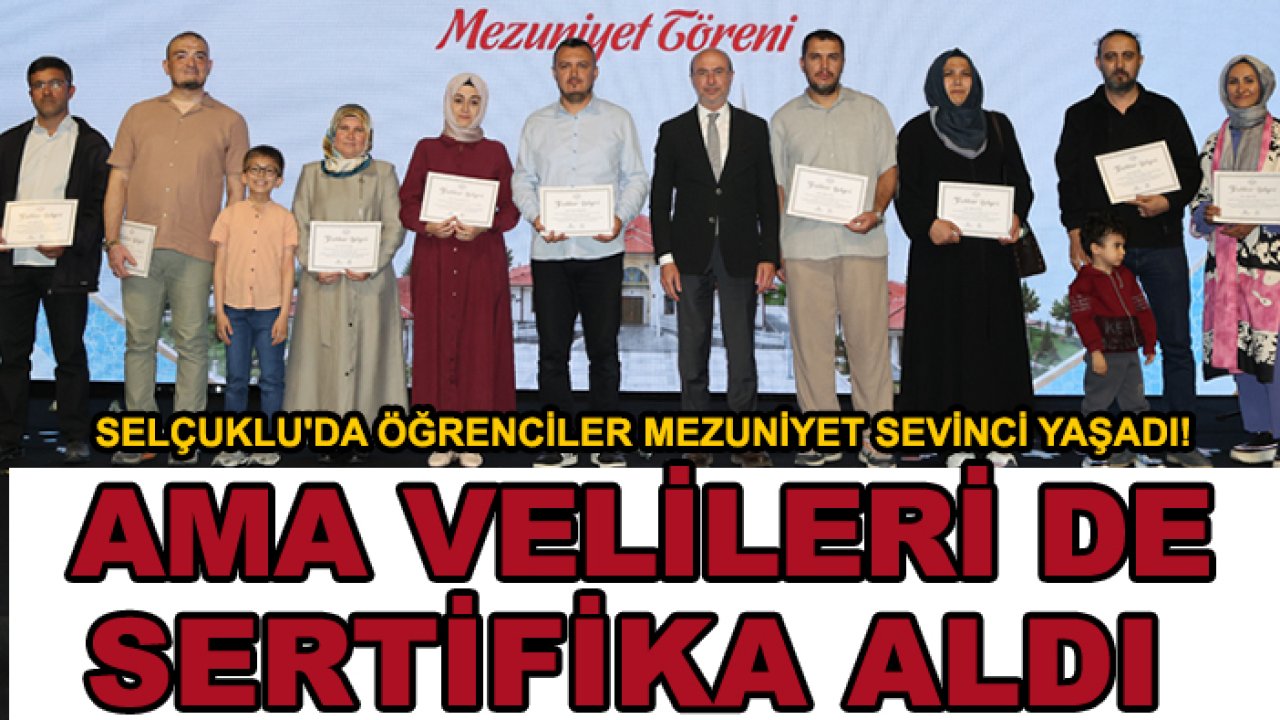 Selçuklu'da öğrenciler mezuniyet sevinci yaşadı! Ama velileri de sertifika aldı