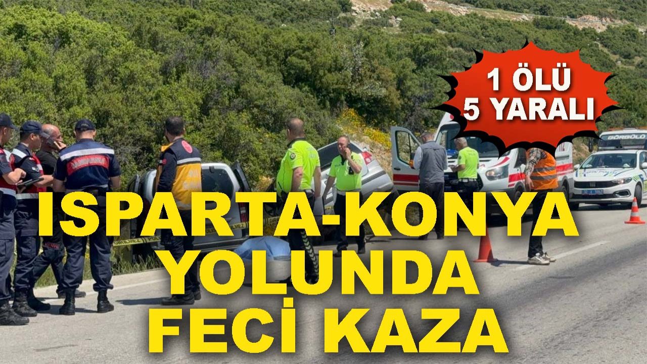 Isparta-Konya yolunda feci kaza: 1 ölü 5 yaralı