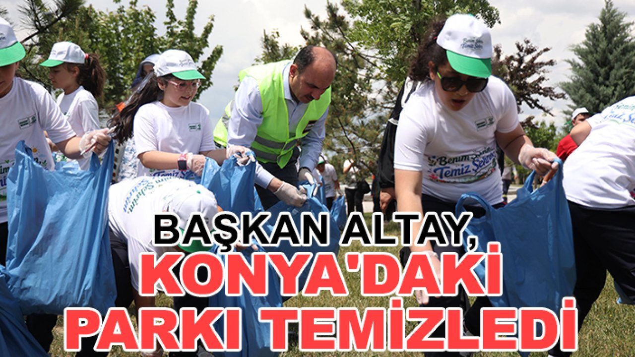 Başkan Altay, Konya'daki parkı temizledi