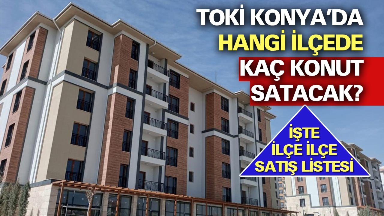 TOKİ Konya’da hangi ilçede kaç konut satacak?