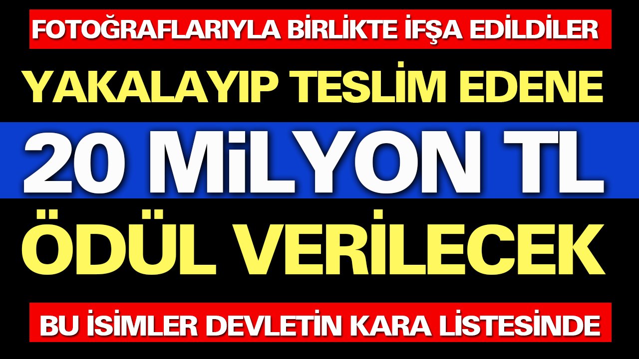 Bu isimleri bulana devlet kişi başı 20 milyon lira ödül verecek
