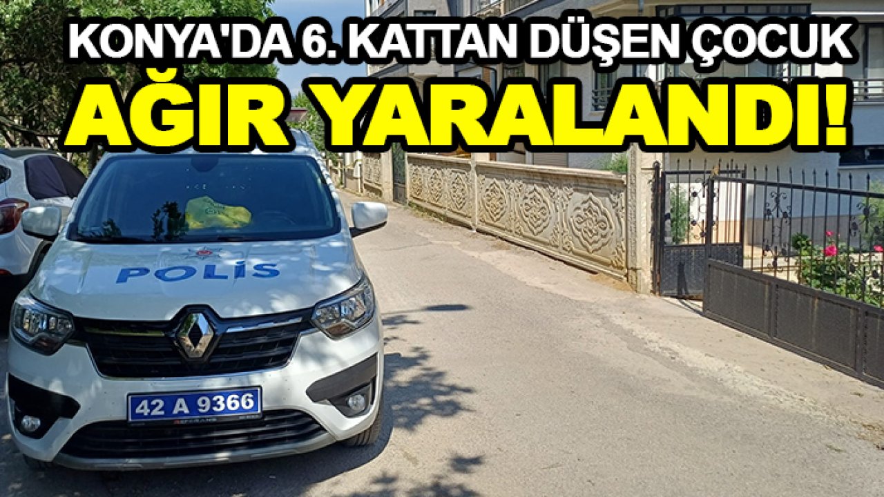 Konya'da 6. kattan düşen çocuk ağır yaralandı!