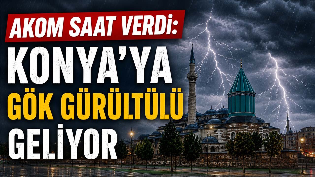 AKOM saat verdi: Konya'ya gök gürültülü geliyor