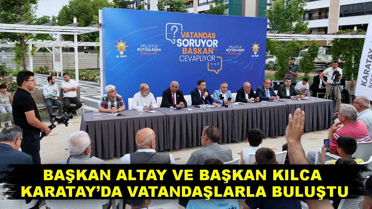 Başkan Altay ve Başkan Kılca Karatay’da vatandaşla