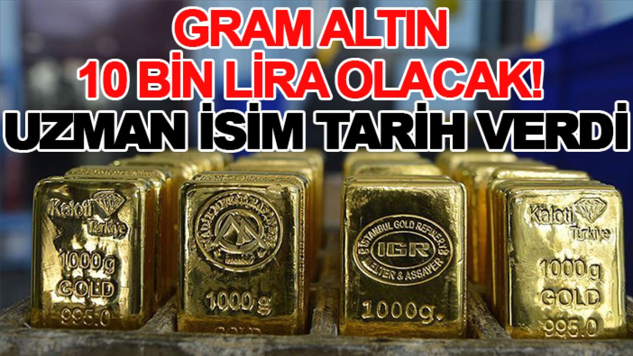 Gram altın 10 bin lira olacak! Uzman isim tarih ve