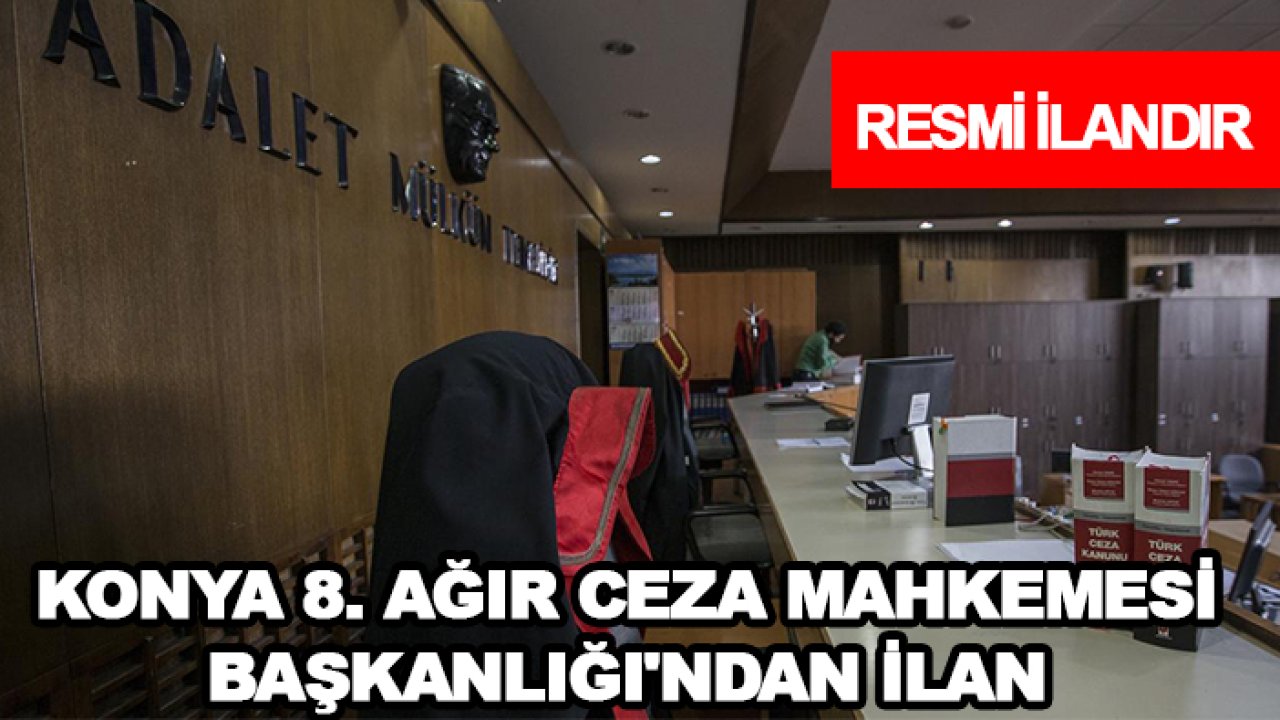 Konya 8. Ağır Ceza Mahkemesi Başkanlığı'ndan ilan