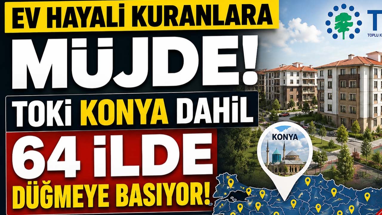Ev hayali kuranlara müjde! TOKİ Konya dahil 64 ild