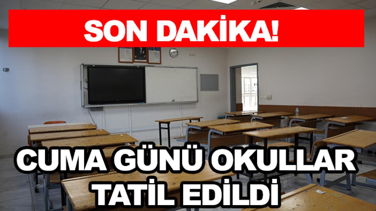 Son dakika! Cuma günü okullar tatil edildi