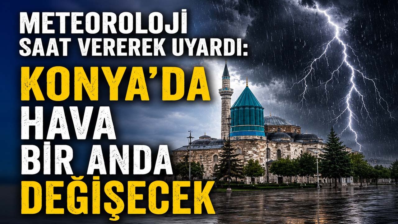 Meteoroloji saat vererek uyardı: Konya'da hava bir anda değişecek