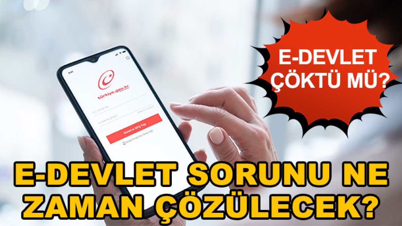 e-Devlet çöktü mü? e-Devlet sorunu ne zaman çözüle