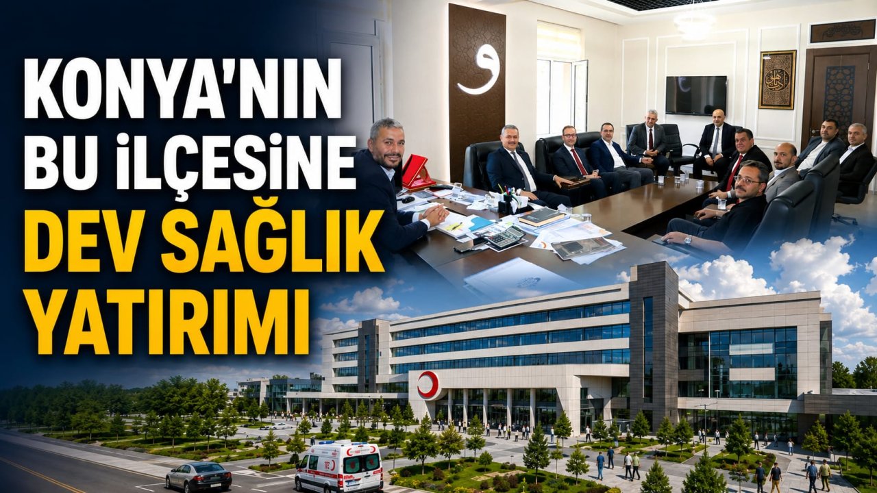 Konya’nın bu ilçesine dev sağlık yatırımı!