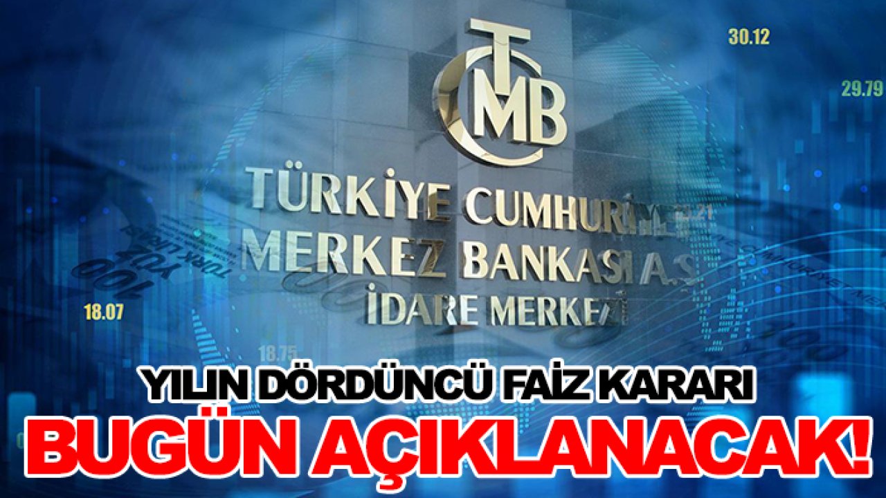 Yılın dördüncü faiz kararı bugün açıklanacak!