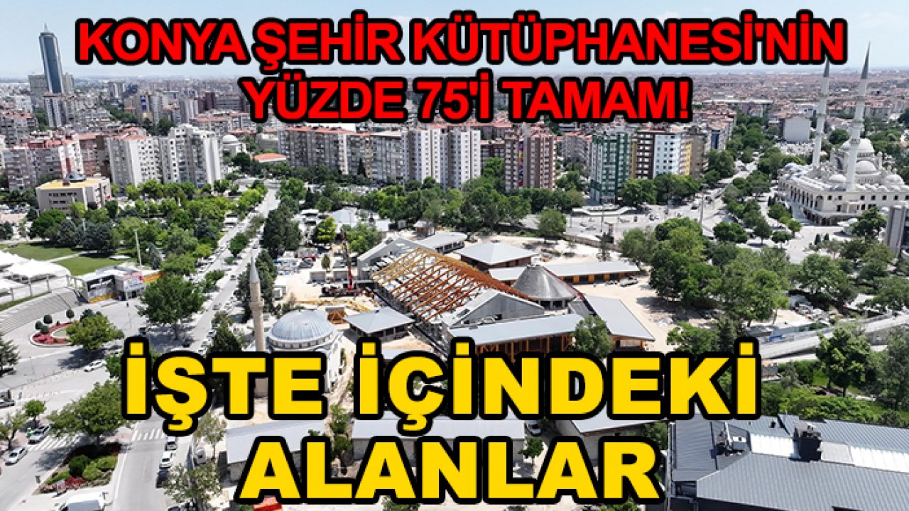 Konya Şehir Kütüphanesi'nin yüzde 75'i tamam! İşte içindeki alanlar