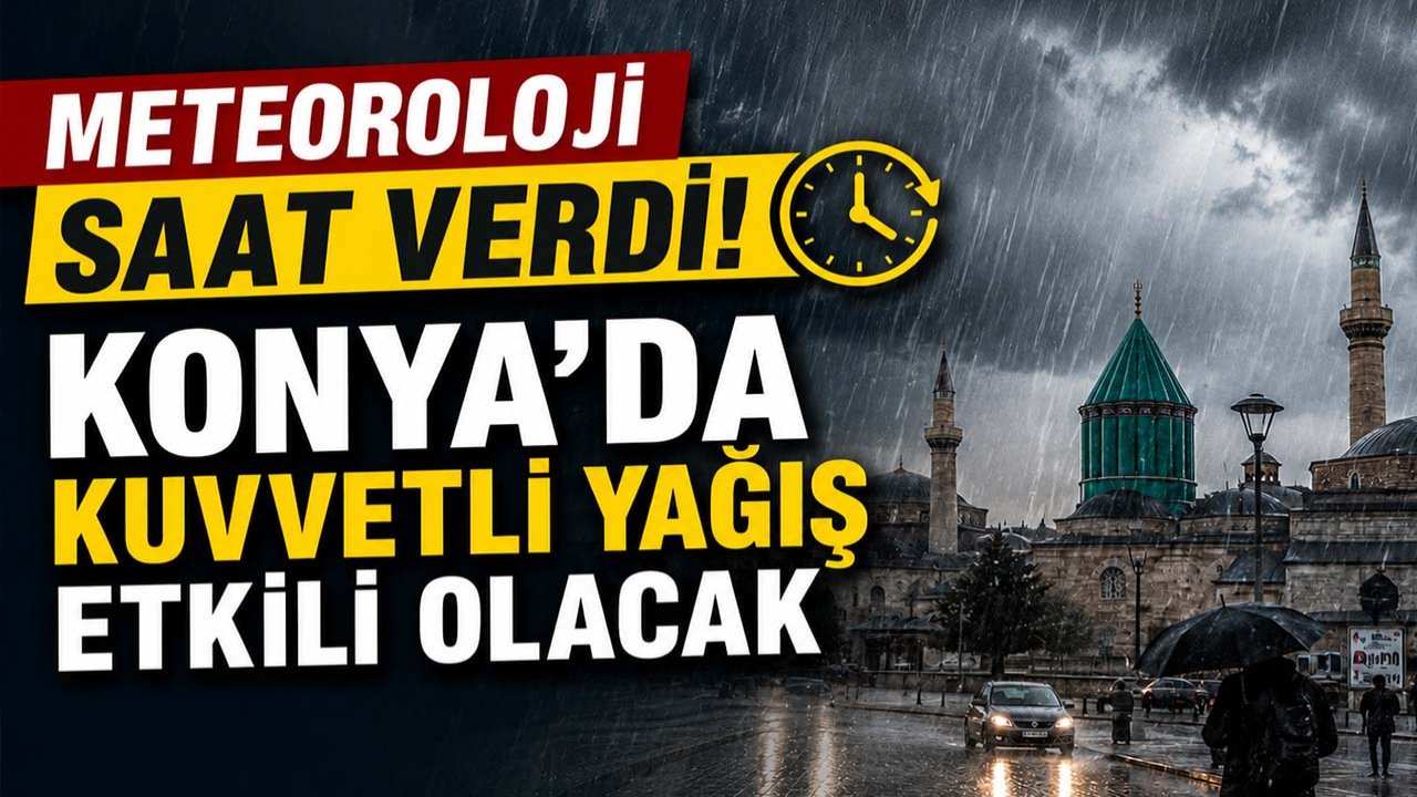 Meteoroloji saat verdi! Konya’da kuvvetli yağış etkili olacak