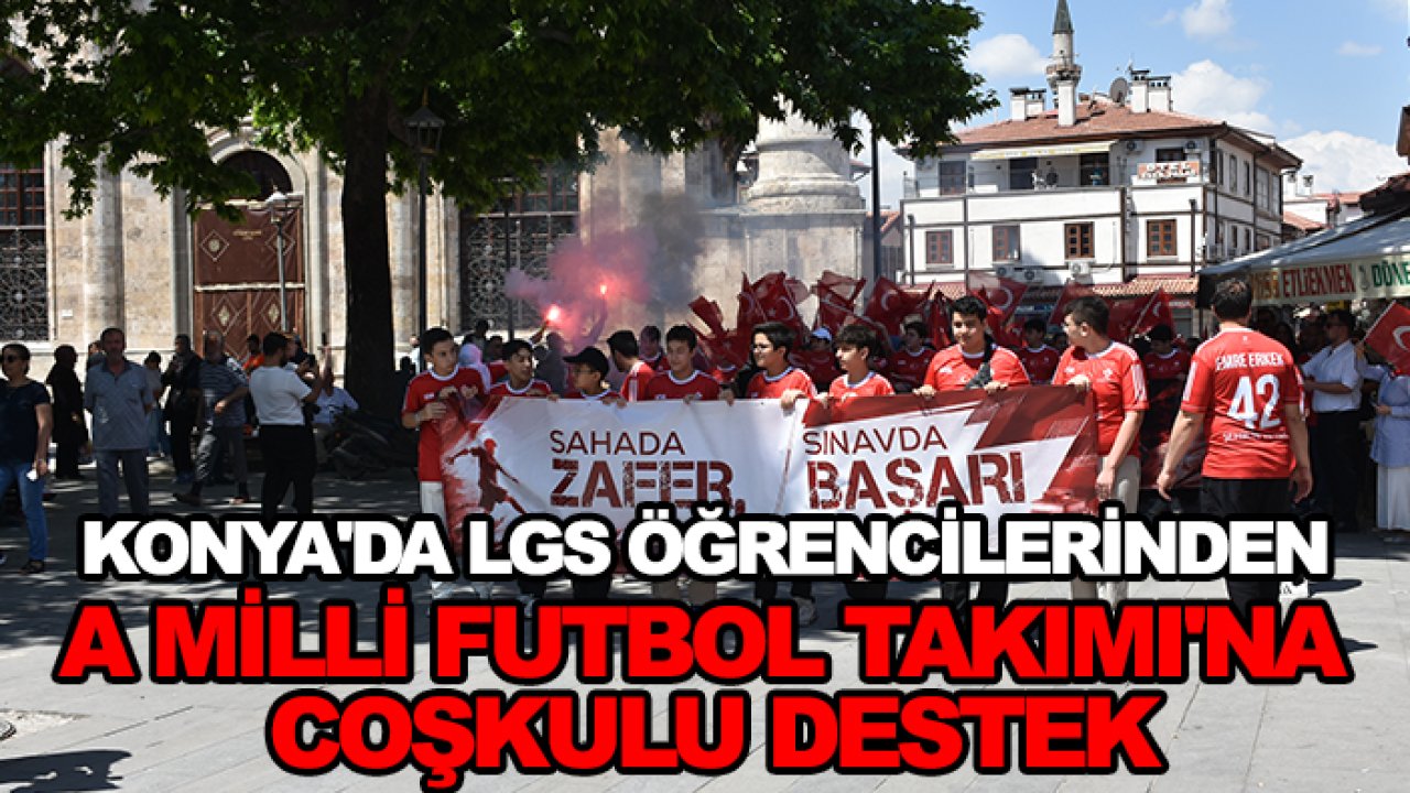 Konya'da LGS öğrencilerinden A Milli Futbol Takımı'na coşkulu destek
