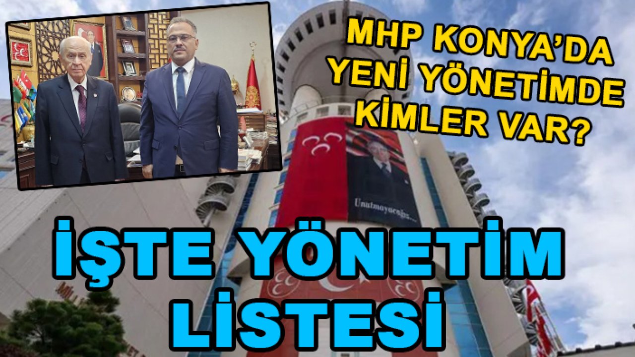 MHP Konya’da yeni yönetimde kimler var? İşte yönet