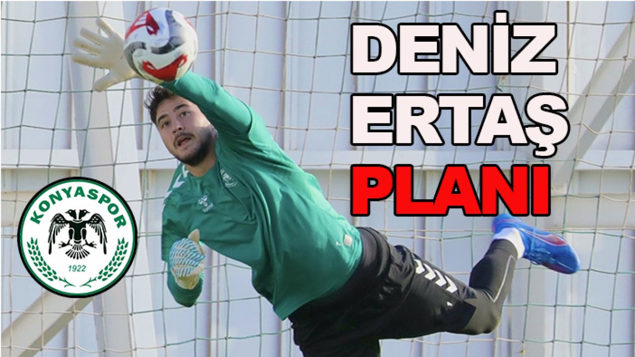 Konyaspor’un Deniz Ertaş planı