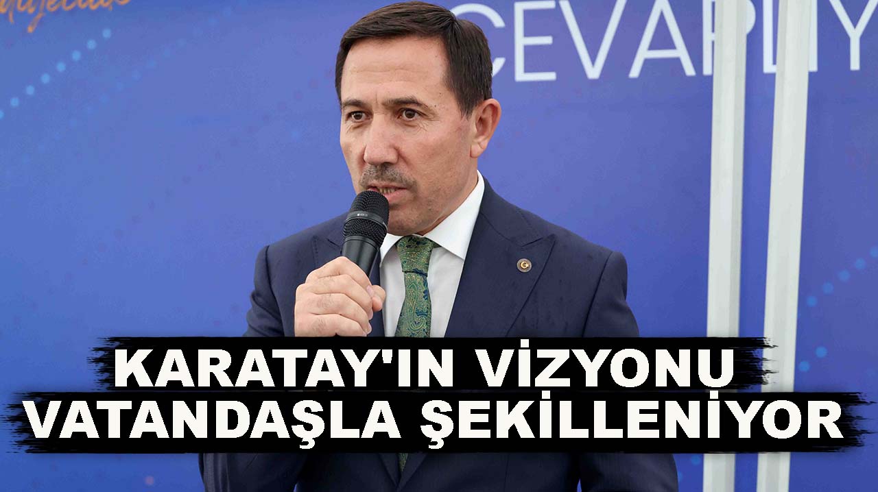 Karatay'ın vizyonu vatandaşla şekilleniyor