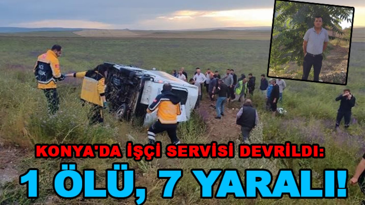 Konya'da işçi servisi devrildi: 1 ölü, 7 yaralı!