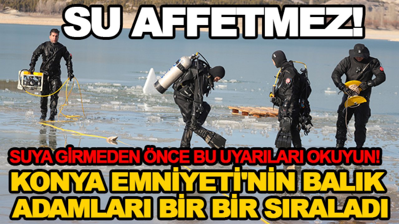 Suya girmeden önce bu uyarıları okuyun! Konya Emniyeti'nin balık adamları bir bir sıraladı