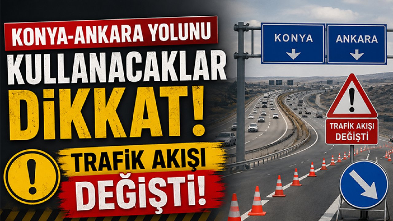Konya-Ankara yolunu kullanacaklar dikkat! Trafik akışı değişti