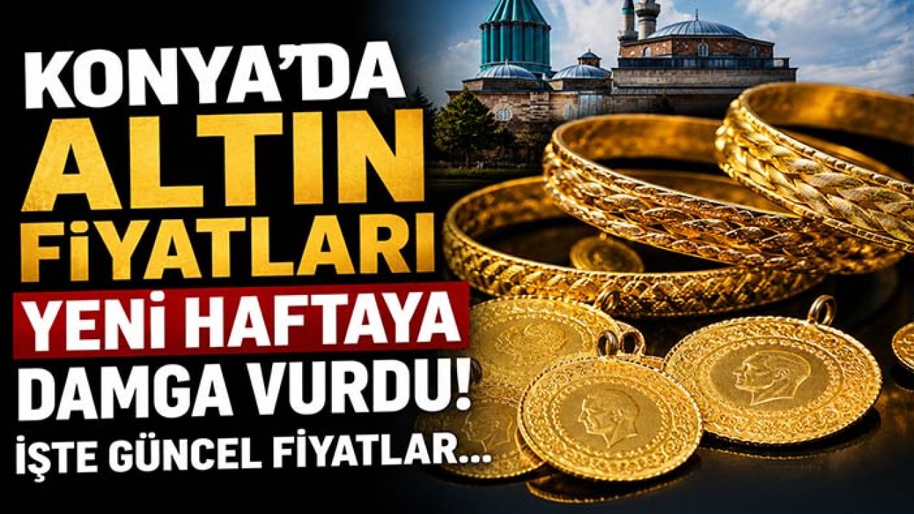 Konya’da altın fiyatları yeni haftaya damga vurdu! İşte güncel fiyatlar...