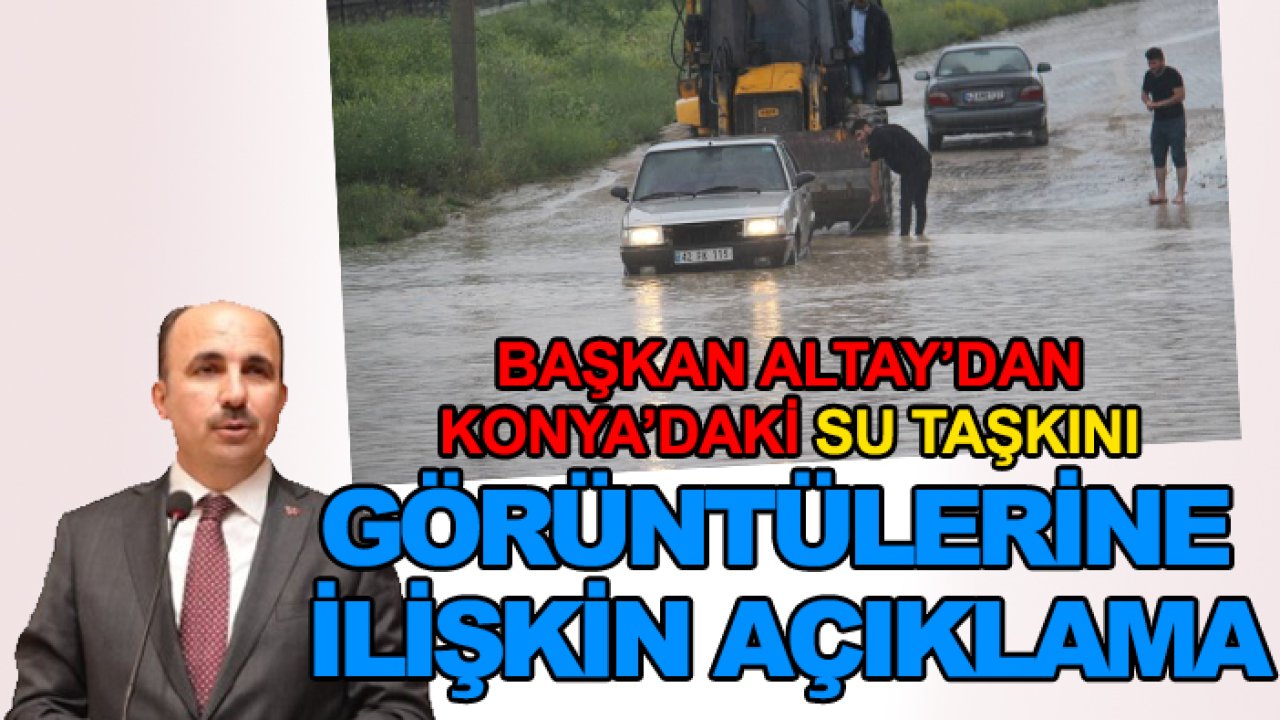 Başkan Altay’dan Konya’daki su taşkını görüntülerine ilişkin açıklama